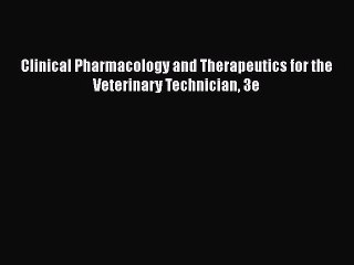Read Clinical Pharmacology and Therapeutics for the Veterinary Technician 3e Ebook Free
