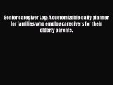 Read Senior caregiver Log: A customizable daily planner for families who employ caregivers