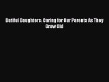 Read Dutiful Daughters: Caring for Our Parents As They Grow Old Ebook Free