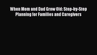Read When Mom and Dad Grow Old: Step-by-Step Planning for Families and Caregivers Ebook Online