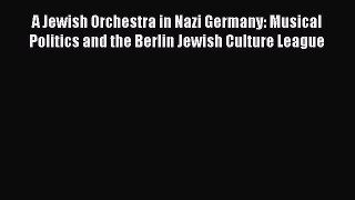Read A Jewish Orchestra in Nazi Germany: Musical Politics and the Berlin Jewish Culture League