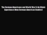 Read The German-Americans and World War II: An Ethnic Experience (New German-American Studies)