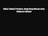 PDF China Taiwan Province. Hong Kong Macau atlas(Chinese Edition) Ebook