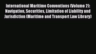 Read International Maritime Conventions (Volume 2): Navigation Securities Limitation of Liability