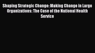 Read Shaping Strategic Change: Making Change in Large Organizations: The Case of the National