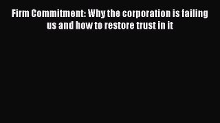 Read Firm Commitment: Why the corporation is failing us and how to restore trust in it Ebook