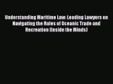 Read Understanding Maritime Law: Leading Lawyers on Navigating the Rules of Oceanic Trade and