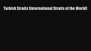 Download Turkish Straits (International Straits of the World) Ebook Online