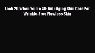 [PDF] Look 20 When You're 40: Anti-Aging Skin Care For Wrinkle-Free Flawless Skin [Read] Full