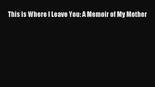 Download This is Where I Leave You: A Memoir of My Mother PDF Online