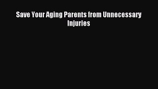 Read Save Your Aging Parents from Unnecessary Injuries Ebook Free