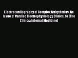 Download Electrocardiography of Complex Arrhythmias An Issue of Cardiac Electrophysiology Clinics