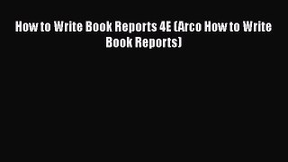 Read How to Write Book Reports 4E (Arco How to Write Book Reports) Ebook Free