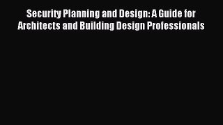Read Security Planning and Design: A Guide for Architects and Building Design Professionals