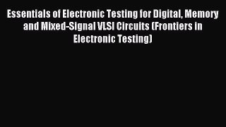 Read Essentials of Electronic Testing for Digital Memory and Mixed-Signal VLSI Circuits (Frontiers