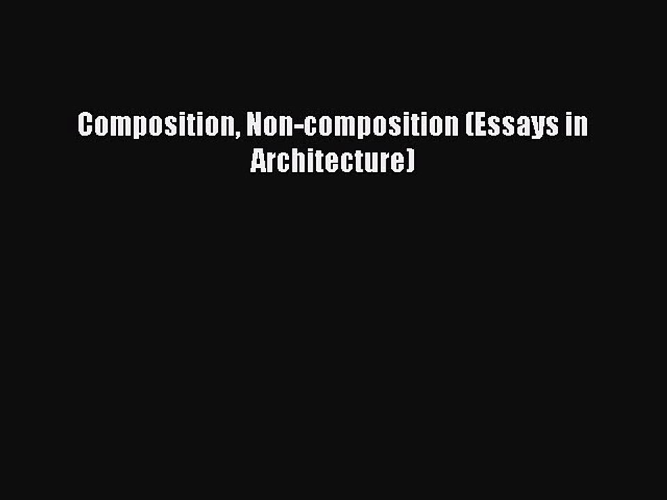 Read Composition Non-composition (Essays in Architecture) Ebook Free