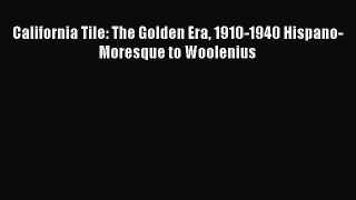 Read California Tile: The Golden Era 1910-1940 Hispano-Moresque to Woolenius Ebook Free