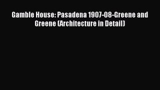 Read Gamble House: Pasadena 1907-08-Greene and Greene (Architecture in Detail) Ebook Free