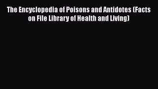 Read The Encyclopedia of Poisons and Antidotes (Facts on File Library of Health and Living)
