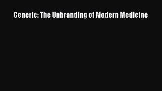 Read Generic: The Unbranding of Modern Medicine Ebook Free