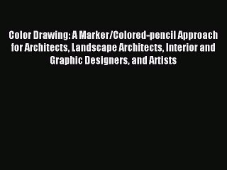 Read Color Drawing: A Marker/Colored-pencil Approach for Architects Landscape Architects Interior