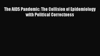 Download The AIDS Pandemic: The Collision of Epidemiology with Political Correctness PDF Online