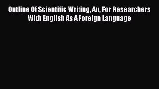 Download Outline Of Scientific Writing An For Researchers With English As A Foreign Language