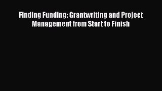 Download Finding Funding: Grantwriting and Project Management from Start to Finish PDF Online