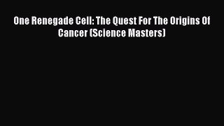 Read One Renegade Cell: The Quest For The Origins Of Cancer (Science Masters) Ebook Free