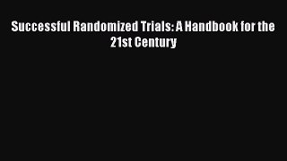 Read Successful Randomized Trials: A Handbook for the 21st Century Ebook Free