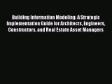 Download Building Information Modeling: A Strategic Implementation Guide for Architects Engineers