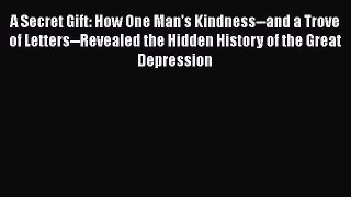[PDF] A Secret Gift: How One Man's Kindness--and a Trove of Letters--Revealed the Hidden History