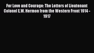 [PDF] For Love and Courage: The Letters of Lieutenant Colonel E.W. Hermon from the Western