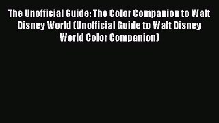 Read The Unofficial Guide: The Color Companion to Walt Disney World (Unofficial Guide to Walt