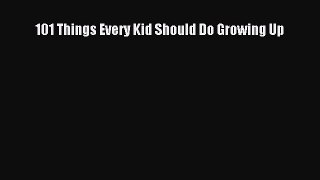Read 101 Things Every Kid Should Do Growing Up Ebook Free