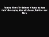 Read Amazing Minds: The Science of Nurturing Your Child's Developing Mind with Games Activities