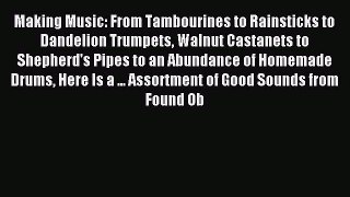 Read Making Music: From Tambourines to Rainsticks to Dandelion Trumpets Walnut Castanets to