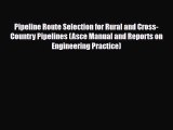 Download Pipeline Route Selection for Rural and Cross-Country Pipelines (Asce Manual and Reports
