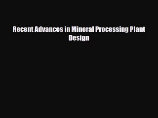 Download Recent Advances in Mineral Processing Plant Design Read Online