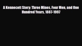 PDF A Kennecott Story: Three Mines Four Men and One Hundred Years 1887-1997 PDF Book Free