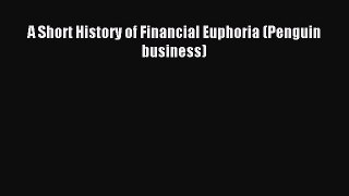 Read A Short History of Financial Euphoria (Penguin business) Ebook Free