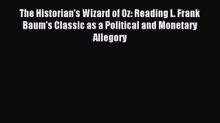 Read The Historian's Wizard of Oz: Reading L. Frank Baum's Classic as a Political and Monetary