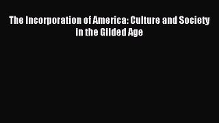 Read The Incorporation of America: Culture and Society in the Gilded Age Ebook Free