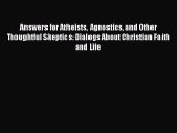 Read Answers for Atheists Agnostics and Other Thoughtful Skeptics: Dialogs About Christian
