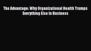 Read The Advantage: Why Organizational Health Trumps Everything Else In Business Ebook Free