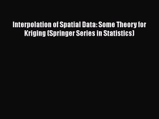 Download Interpolation of Spatial Data: Some Theory for Kriging (Springer Series in Statistics)