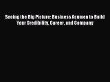 Read Seeing the Big Picture: Business Acumen to Build Your Credibility Career and Company Ebook