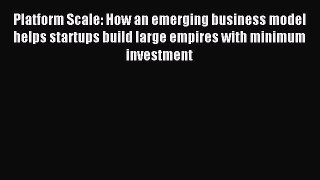 Read Platform Scale: How an emerging business model helps startups build large empires with