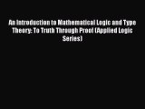 Read An Introduction to Mathematical Logic and Type Theory: To Truth Through Proof (Applied