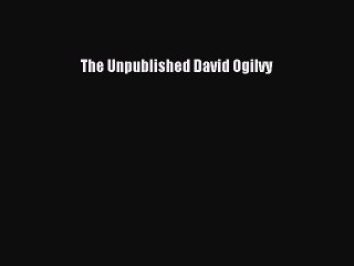 Read The Unpublished David Ogilvy Ebook Free